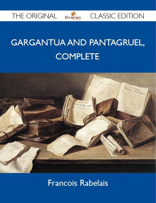 Gargantua and Pantagruel Complete - The Original Classic Edition