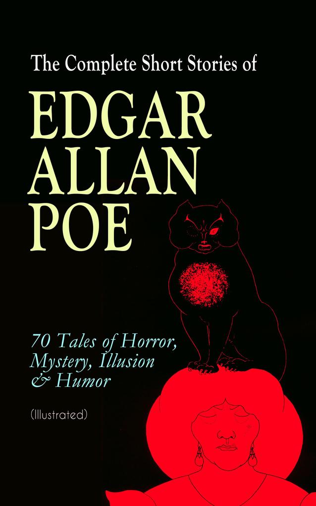 The Complete Short Stories of Edgar Allan Poe: 70 Tales of Horror Mystery Illusion & Humor (Illustrated)