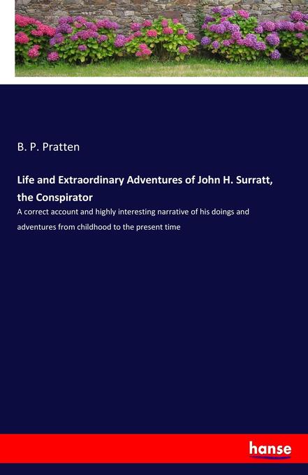 Life and Extraordinary Adventures of John H. Surratt the Conspirator