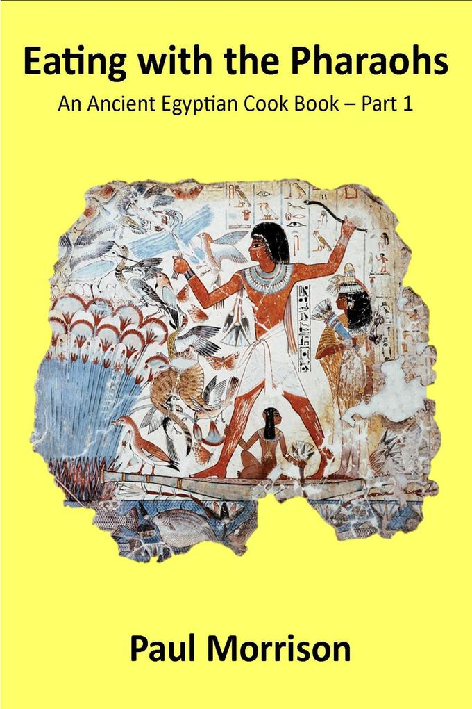 Eating with the Pharaohs - An Ancient Egyptian Cook Book - Part 1 (Eating with the Pharaohs #1)