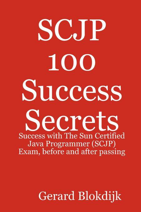 SCJP 100 Success Secrets: Success with The Sun Certified Java Programmer (SCJP) Exam before and after passing
