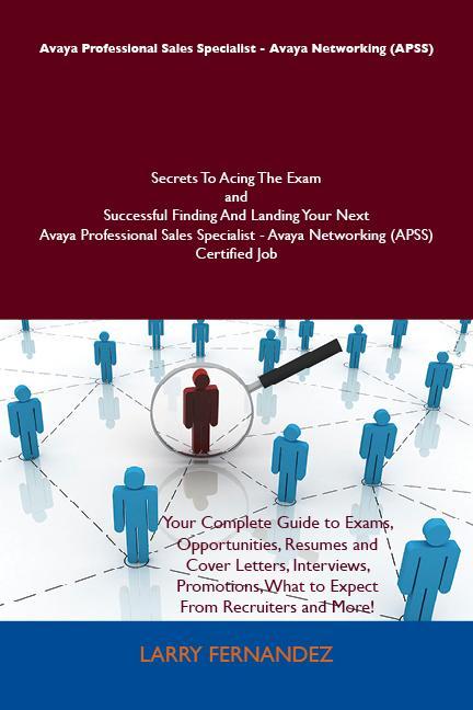 Avaya Professional Sales Specialist - Avaya Networking (APSS) Secrets To Acing The Exam and Successful Finding And Landing Your Next Avaya Professional Sales Specialist - Avaya Networking (APSS) Certified Job