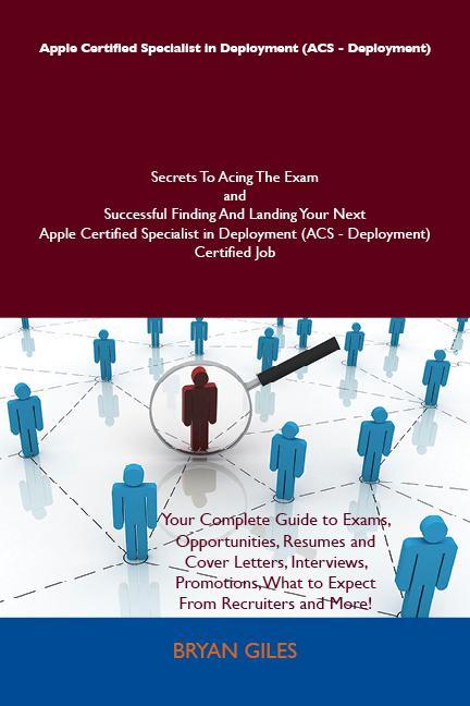 Apple Certified Specialist in Deployment (ACS - Deployment) Secrets To Acing The Exam and Successful Finding And Landing Your Next Apple Certified Specialist in Deployment (ACS - Deployment) Certified Job