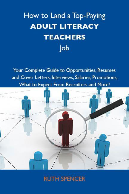 How to Land a Top-Paying Adult literacy teachers Job: Your Complete Guide to Opportunities Resumes and Cover Letters Interviews Salaries Promotions What to Expect From Recruiters and More