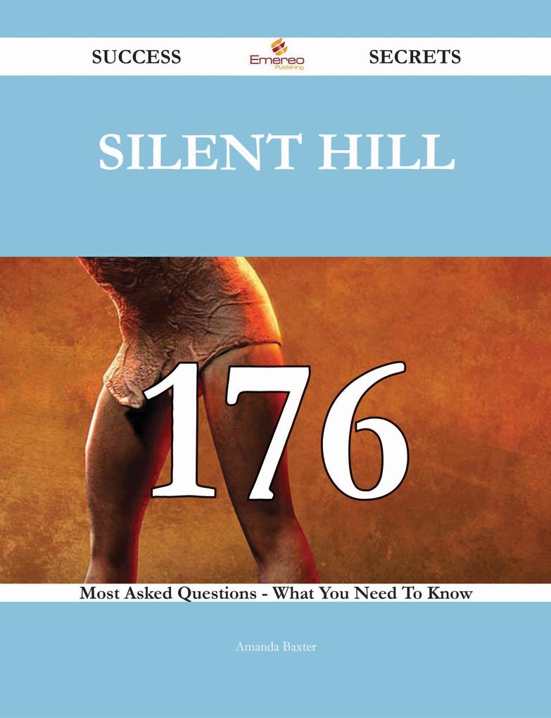 Silent Hill 176 Success Secrets - 176 Most Asked Questions On Silent Hill - What You Need To Know