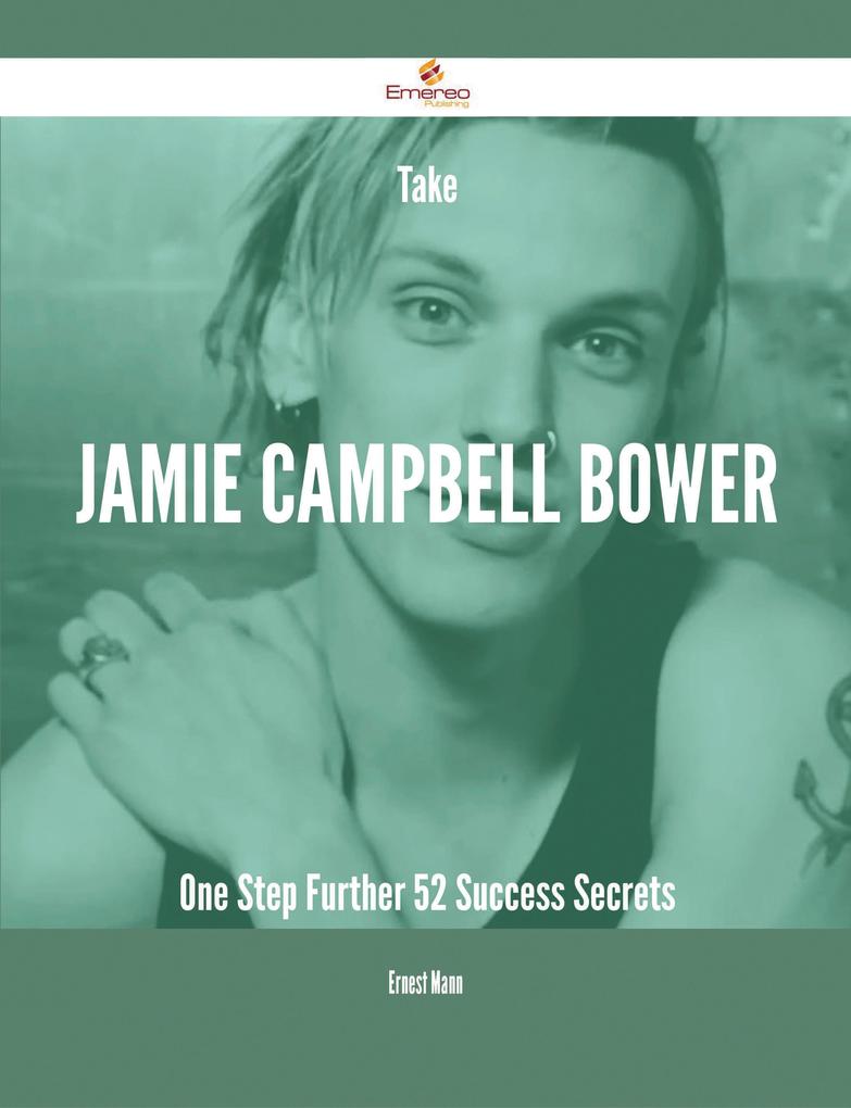 Take Jamie Campbell Bower One Step Further - 52 Success Secrets
