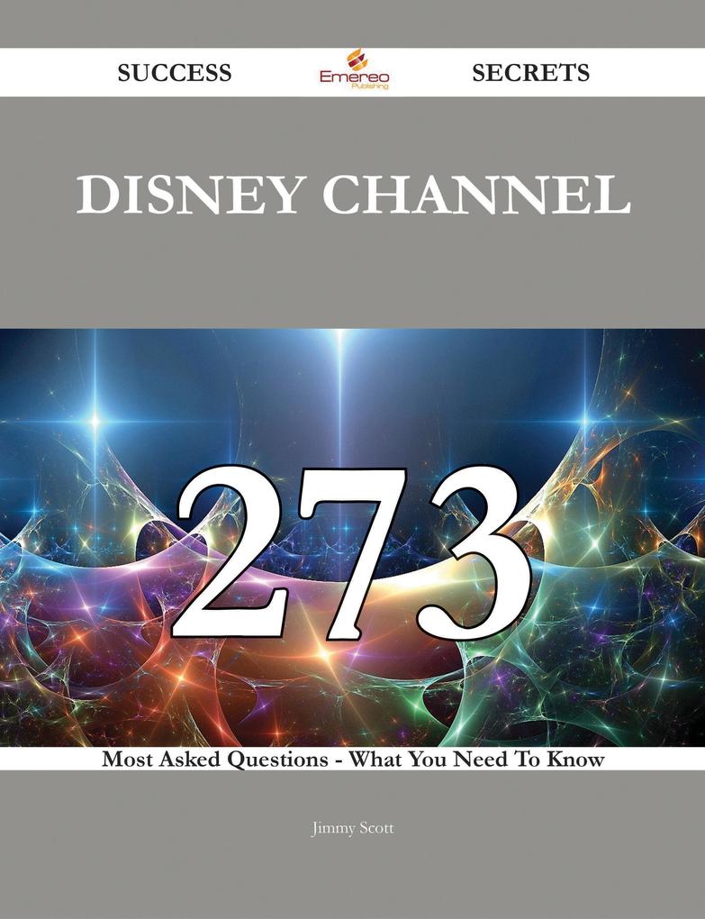 Disney Channel 273 Success Secrets - 273 Most Asked Questions On Disney Channel - What You Need To Know