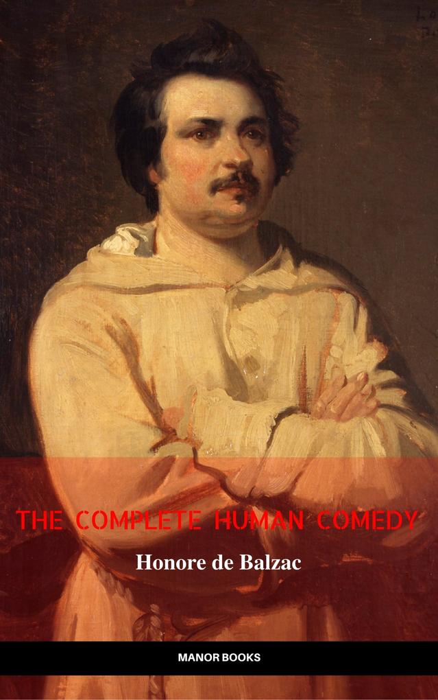 Honoré de Balzac: The Complete ‘Human Comedy‘ Cycle (100+ Works) (Manor Books) (The Greatest Writers of All Time)