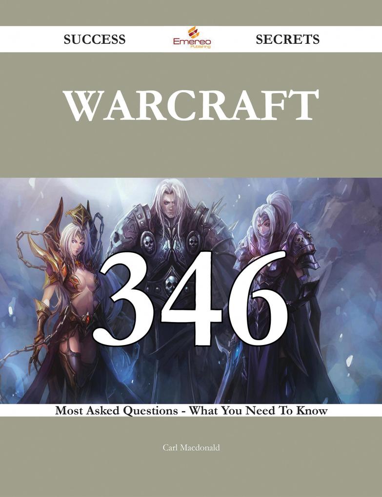 Warcraft 346 Success Secrets - 346 Most Asked Questions On Warcraft - What You Need To Know