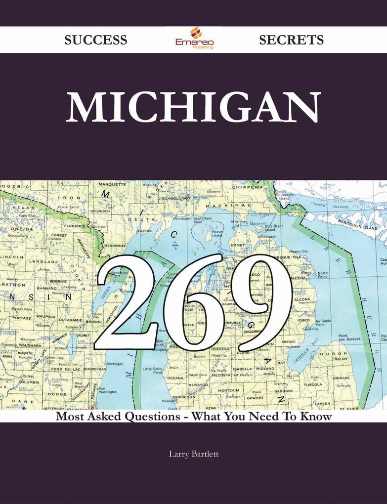 Michigan 269 Success Secrets - 269 Most Asked Questions On Michigan - What You Need To Know