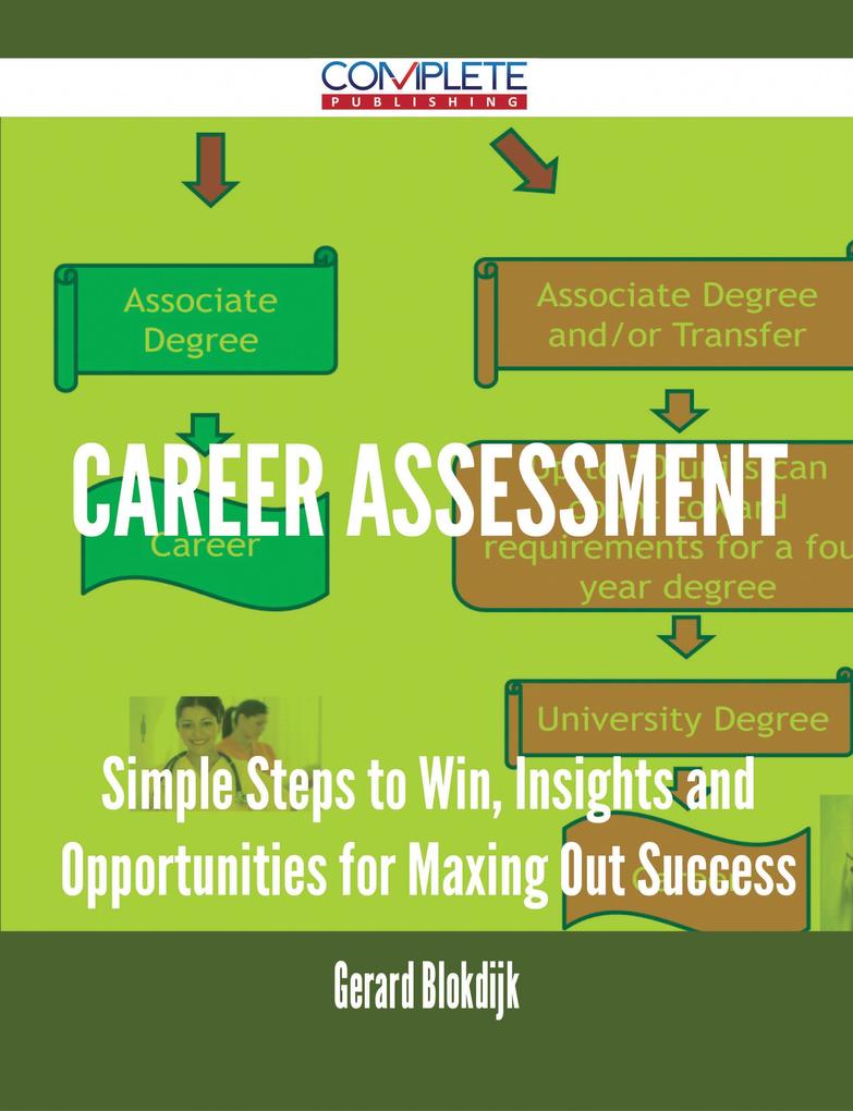 Career Assessment - Simple Steps to Win Insights and Opportunities for Maxing Out Success