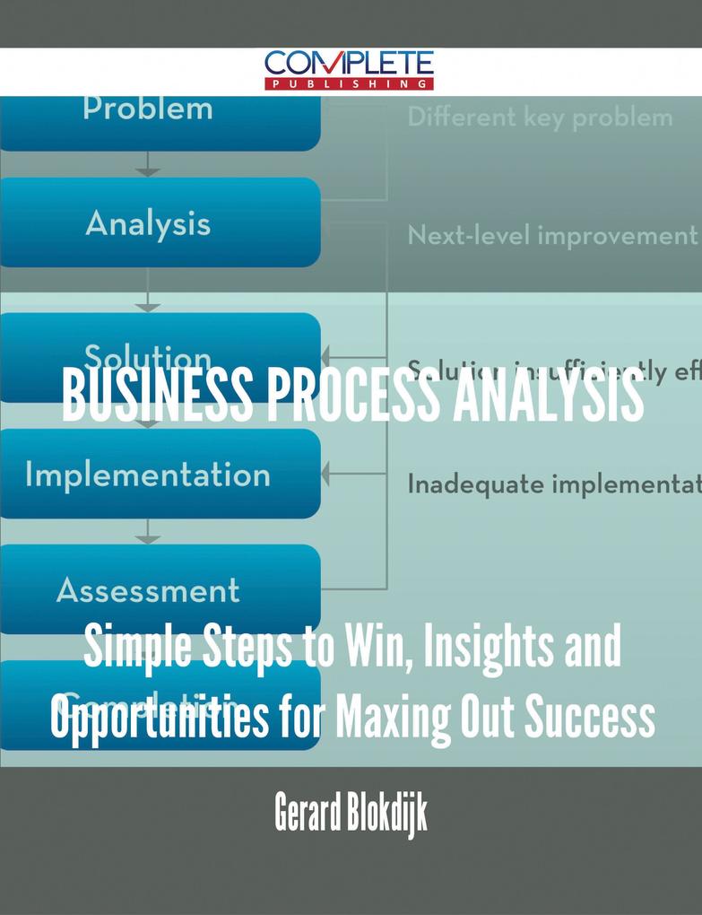 Business Process Analysis - Simple Steps to Win Insights and Opportunities for Maxing Out Success