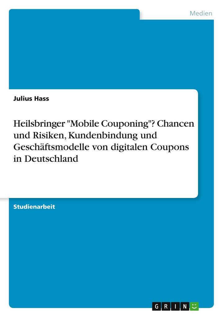 Heilsbringer Mobile Couponing? Chancen und Risiken Kundenbindung und Geschäftsmodelle von digitalen Coupons in Deutschland