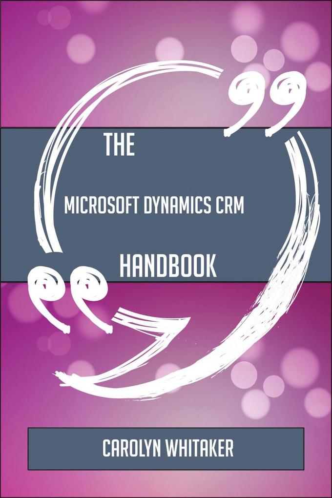 The Microsoft Dynamics CRM Handbook - Everything You Need To Know About Microsoft Dynamics CRM