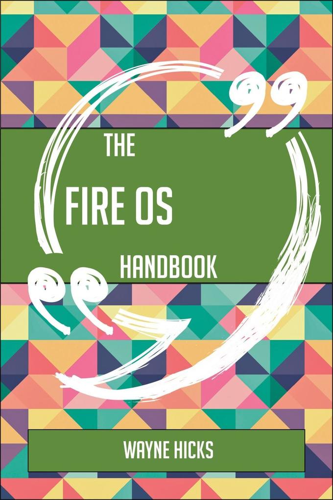 The Fire OS Handbook - Everything You Need To Know About Fire OS