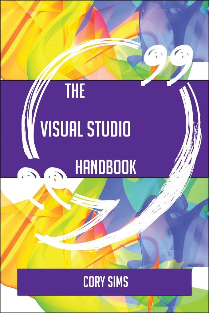 The Visual Studio Handbook - Everything You Need To Know About Visual Studio