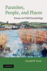 Parasites People and Places: Essays on Field Parasitology - Gerald W. Esch