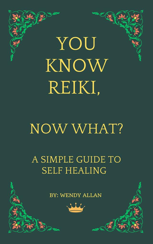 You Know Reiki Now What? A Simple Guide to Self Healing
