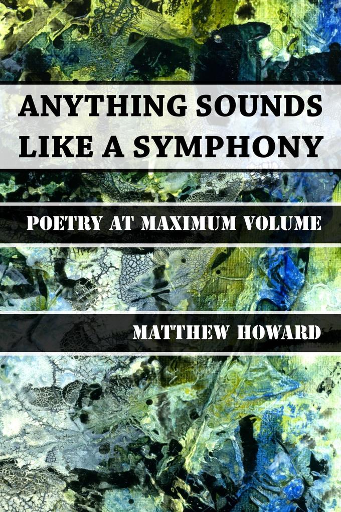 Anything Sounds Like a Symphony - Poetry at Maximum Volume