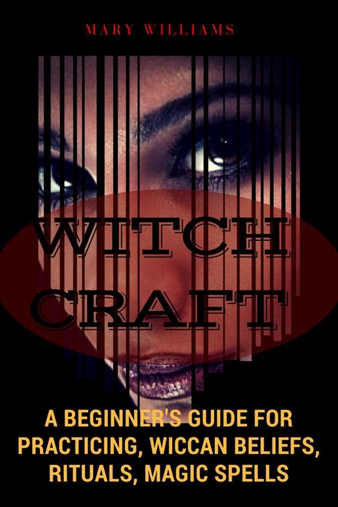 Witchcraft: A Beginner's Guide for Practicing Wiccan Beliefs Rituals Magic Spells