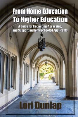 From Home Education to Higher Education: A Guide for Recruiting Assessing and Supporting Homeschooled Applicants