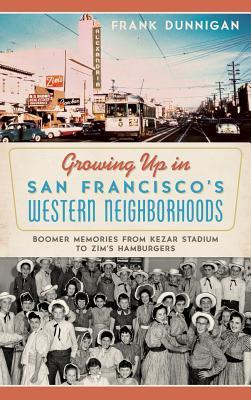 Growing Up in San Francisco‘s Western Neighborhoods: Boomer Memories from Kezar Stadium to Zim‘s Hamburgers