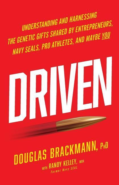 Driven: Understanding and Harnessing the Genetic Gifts Shared by Entrepreneurs Navy SEALs Pro Athletes and Maybe YOU