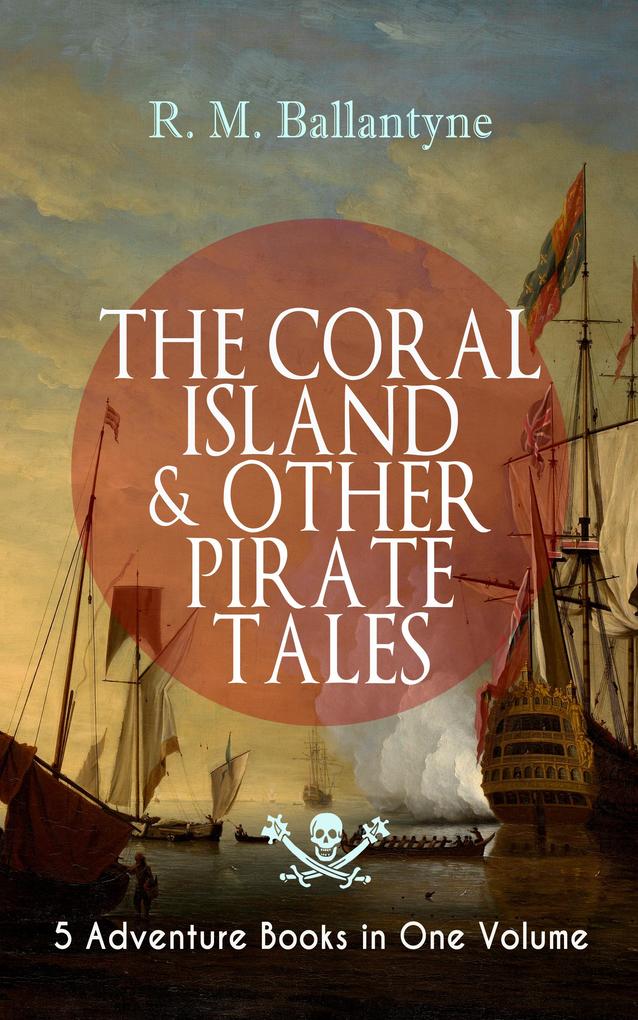 THE CORAL ISLAND & OTHER PIRATE TALES - 5 Adventure Books in One Volume