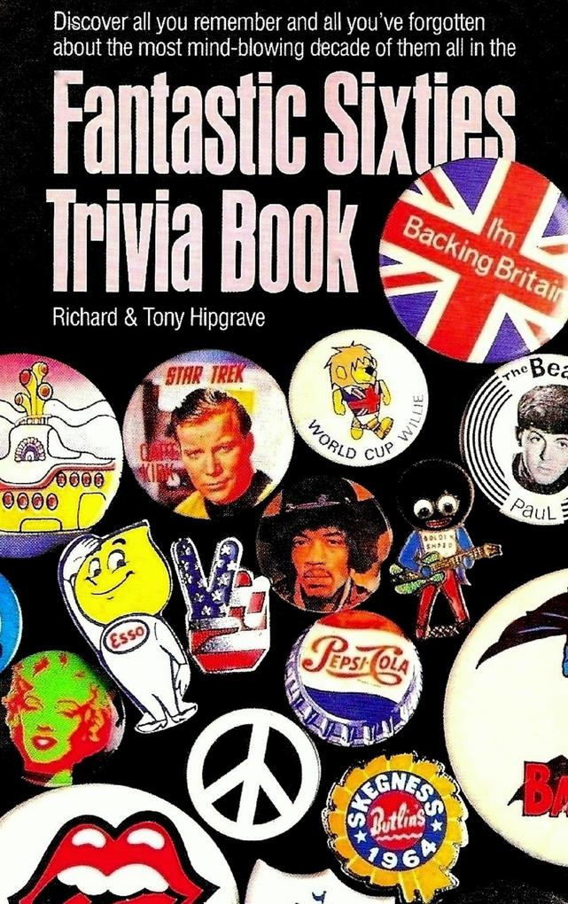 Fantastic Sixties Trivia Book: Everything You Should Have Remembered Or Need To Know About The 1960s