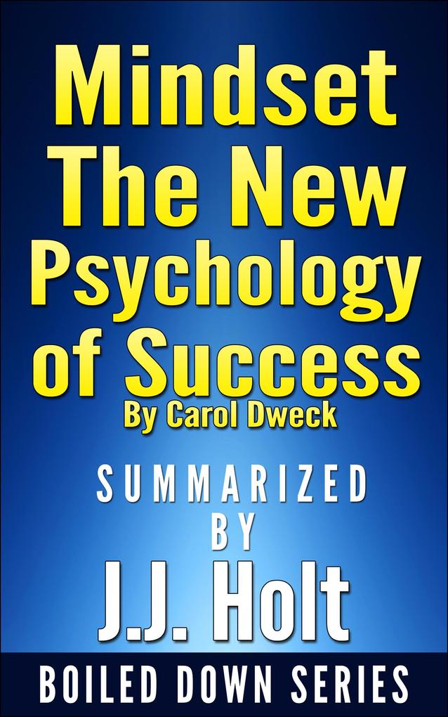 Mindset: The New Psychology of Success by Carol Dweck...Summarized by J.J. Holt
