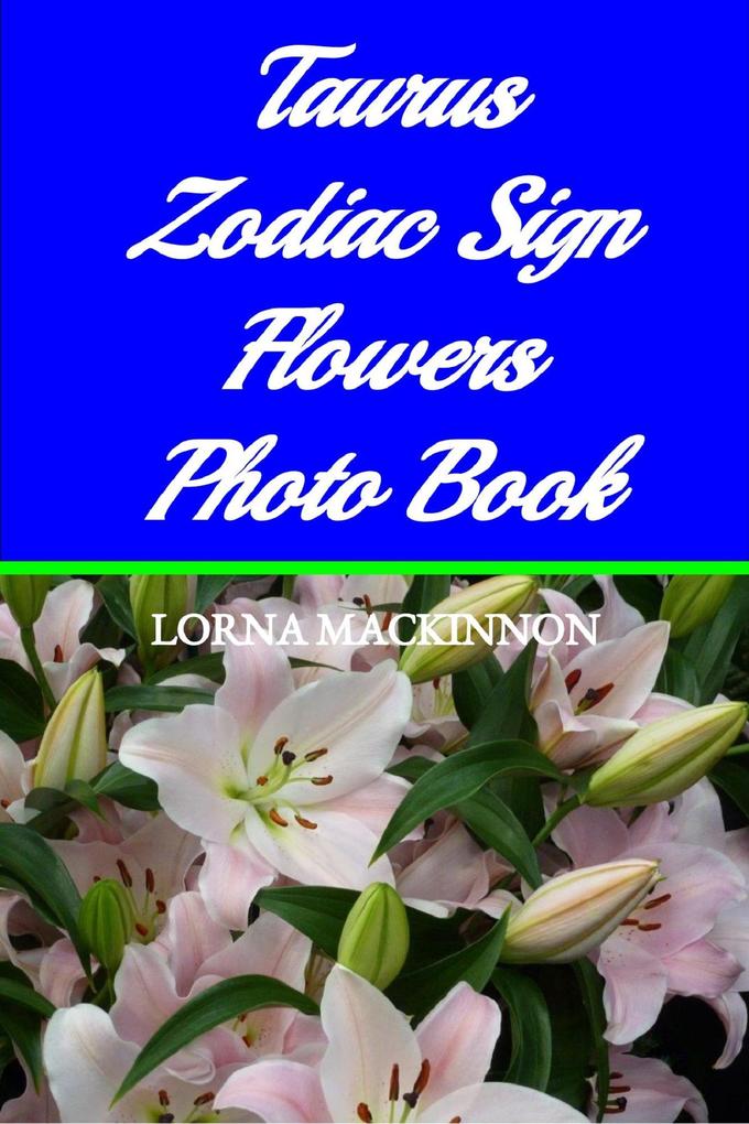 Taurus Zodiac Sign Flowers Photo Book (Zodiac Sign Flowers Photo books for Individual ZodiacSigns #9)