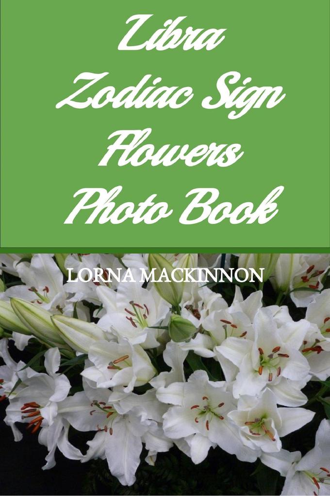 Libra Zodiac Sign Flowers Photo Book (Zodiac Sign Flowers Photo books for Individual ZodiacSigns #6)