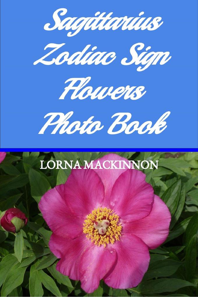 Sagittarius Zodiac Sign Flowers Photo Book (Zodiac Sign Flowers Photo books for Individual ZodiacSigns #8)