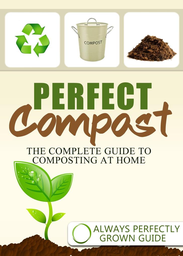 Perfect Compost - The Complete Guide To Composting At Home