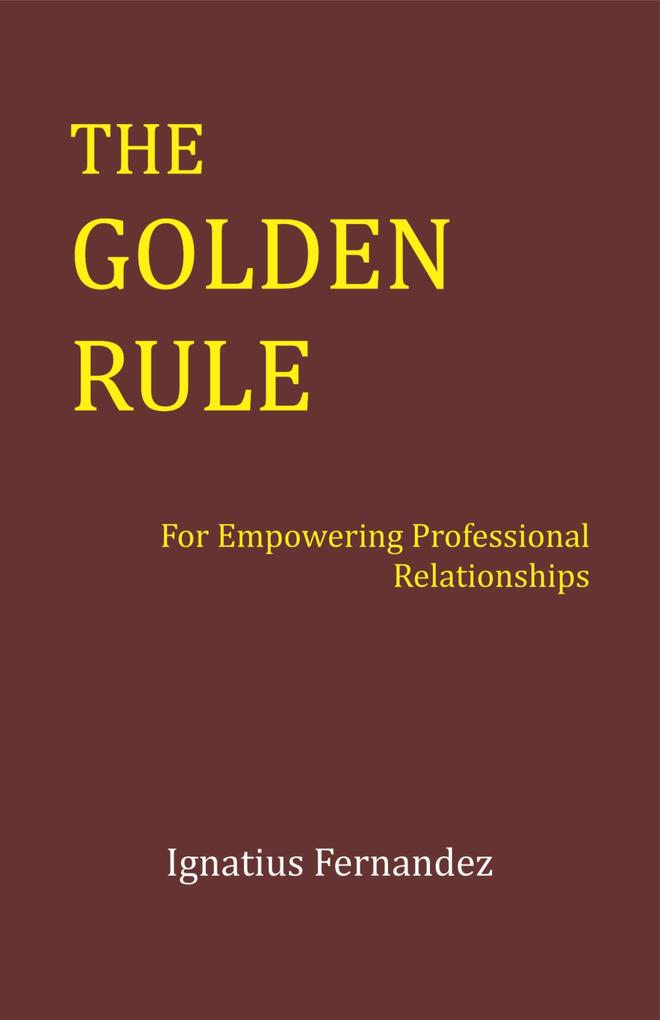 The Golden Rule: For Empowering Professional Relationships