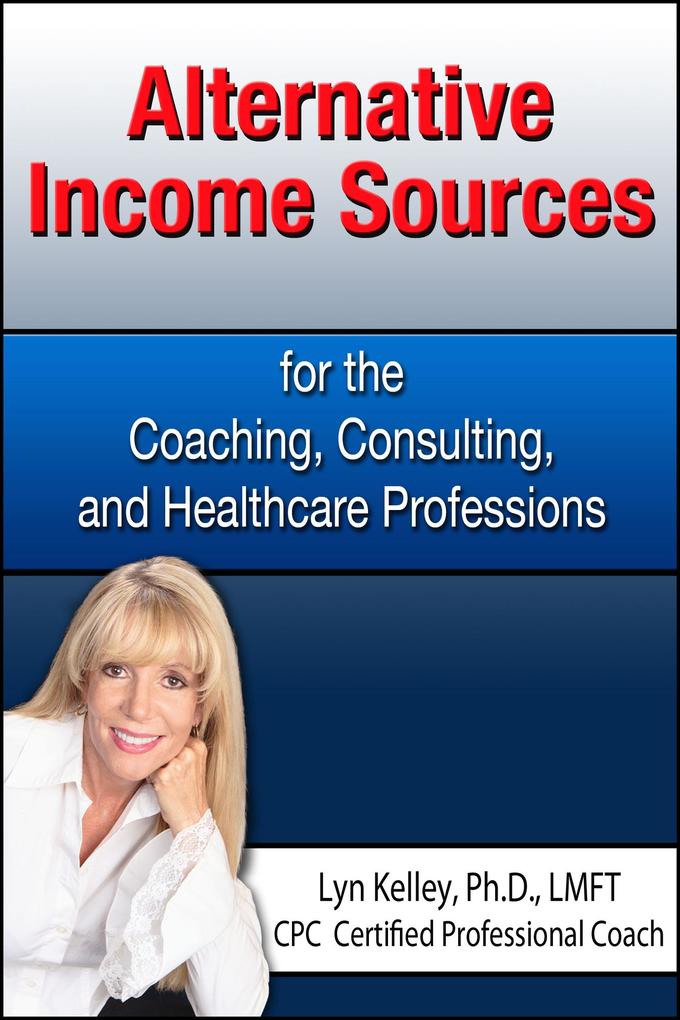 Alternative Income Sources for the Coaching Counseling and Healthcare Professions