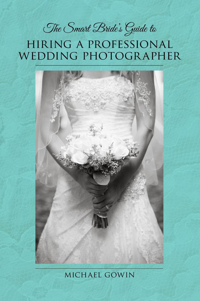 The Smart Bride‘s Guide to Hiring a Professional Wedding Photographer