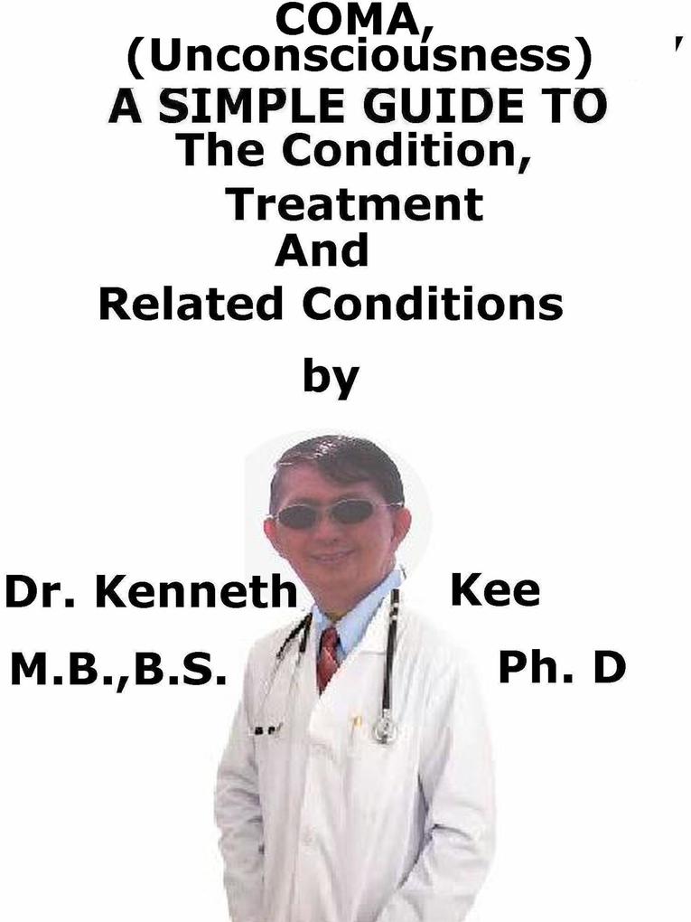 Coma (Unconsciousness) A Simple Guide To The Condition Treatment And Related Conditions