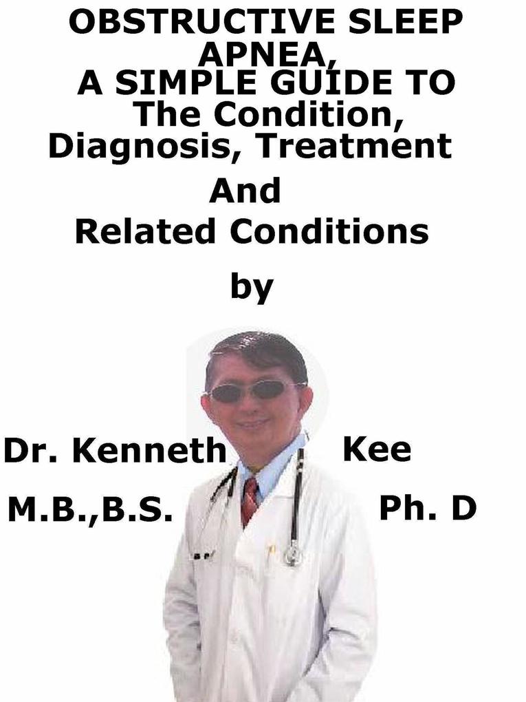 Obstructive Sleep Apnea A Simple Guide To The Condition Diagnosis Treatment And Related Conditions