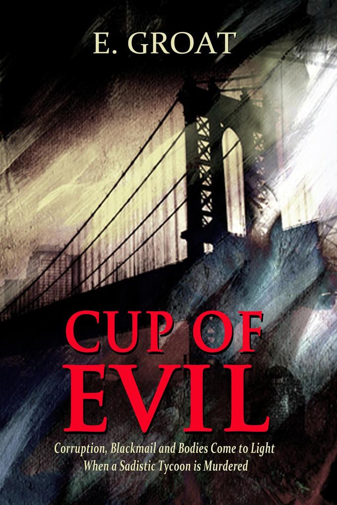 Cup of Evil - Corruption Blackmail and Bodies Come to Light When a Sadistic Tycoon is Murdered (Touch of Evil-The Devil‘s Trilogy #1)