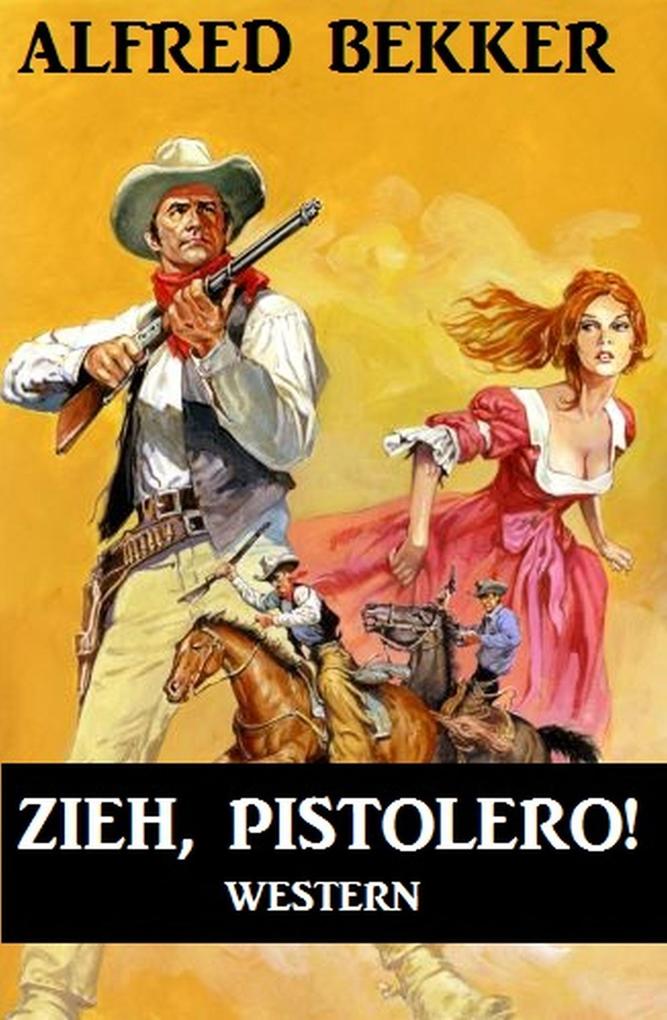 Alfred Bekker Western: Zieh Pistolero!