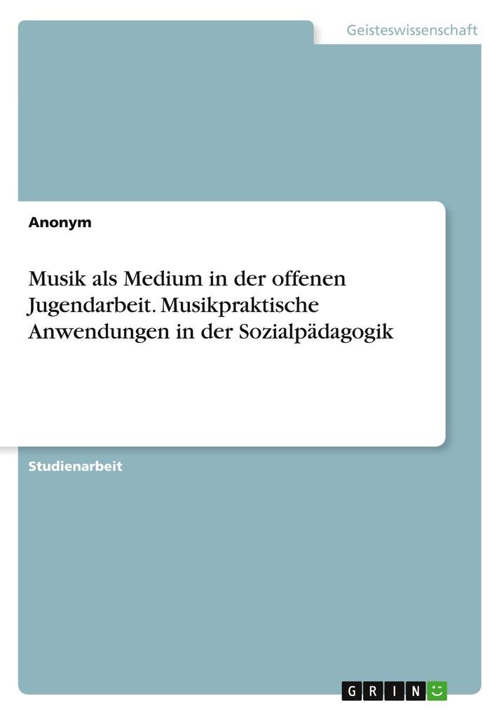 Musik als Medium in der offenen Jugendarbeit. Musikpraktische Anwendungen in der Sozialpädagogik