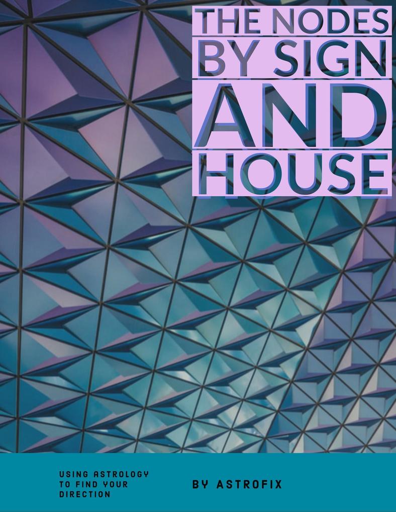 The Nodes by Sign and House (AstroFix eBook Collection #5)