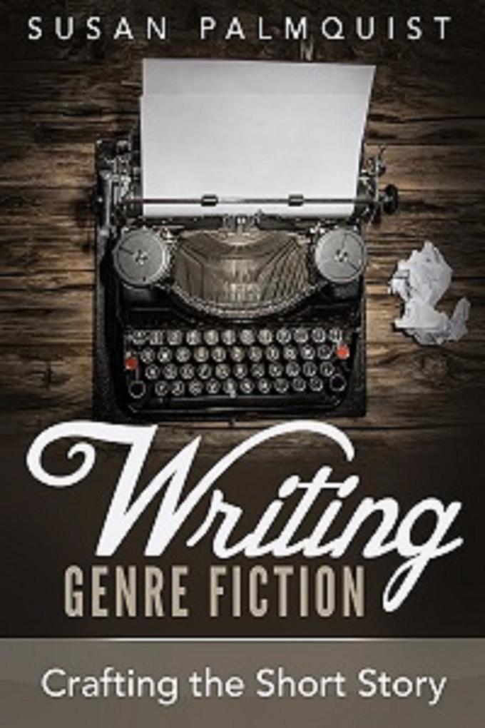 Crafting the Short Story (Writing Genre Fiction #1)