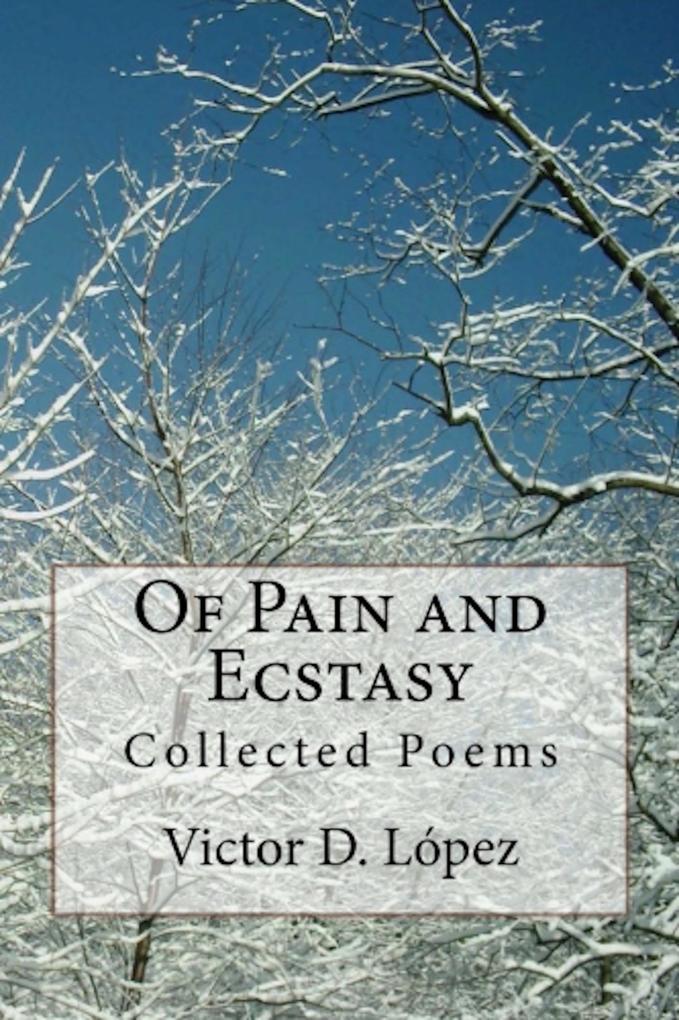 Of Pain and Ecstasy: Collected Poems (Poetry Books #1)