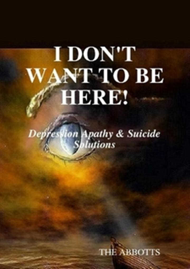I Don‘t Want to Be Here - Depression Apathy & Suicide Solutions