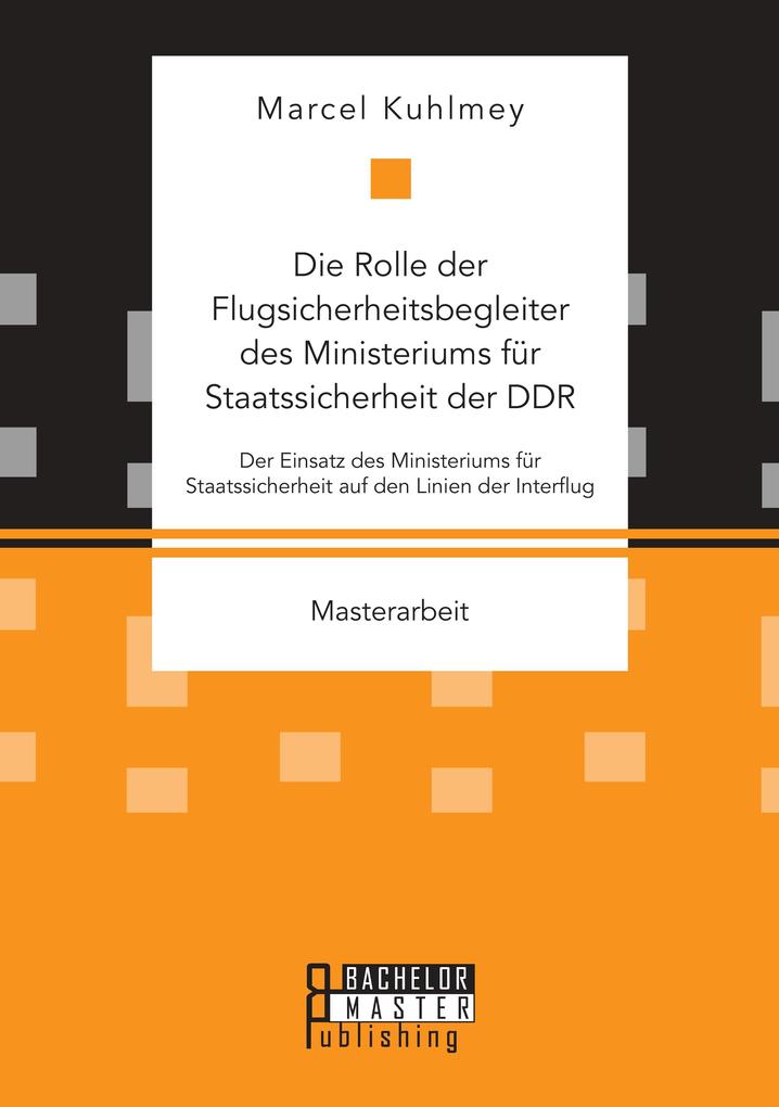 Die Rolle der Flugsicherheitsbegleiter des Ministeriums für Staatssicherheit der DDR. Der Einsatz des Ministeriums für Staatssicherheit auf den Linien der Interflug