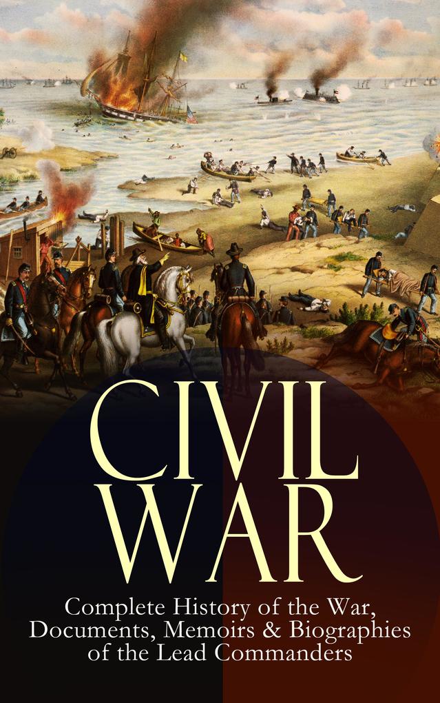 CIVIL WAR - Complete History of the War Documents Memoirs & Biographies of the Lead Commanders