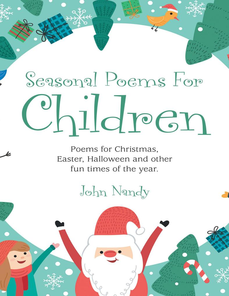 Seasonal Poems for Children: Poems for Christmas Easter Halloween and Other Fun Times of the Year.