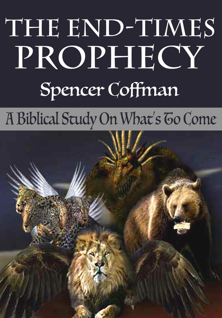 The End-Times Prophecy: A Biblical Study Of What‘s To Come